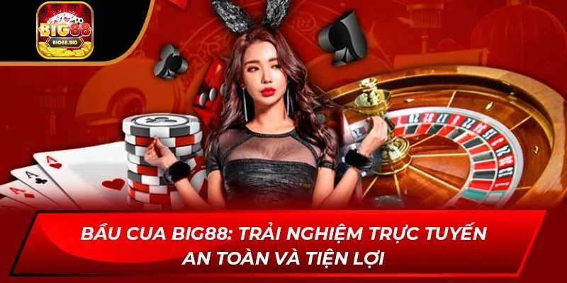 Bầu Cua Big88: Trải Nghiệm Trực Tuyến An Toàn Và Tiện Lợi