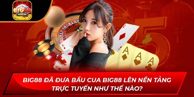 Big88 đã đưa bầu cua Big88 lên nền tảng trực tuyến như thế nào?