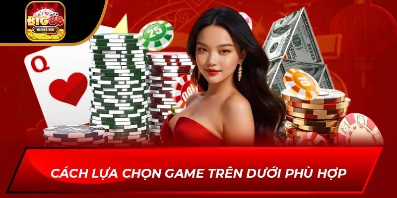 Cách lựa chọn game trên dưới phù hợp