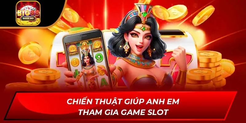 Chiến thuật giúp anh em tham gia Game slot