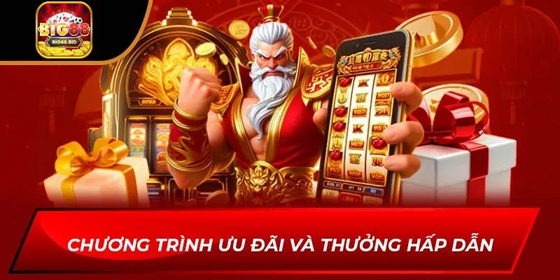 Chương trình ưu đãi và thưởng hấp dẫn