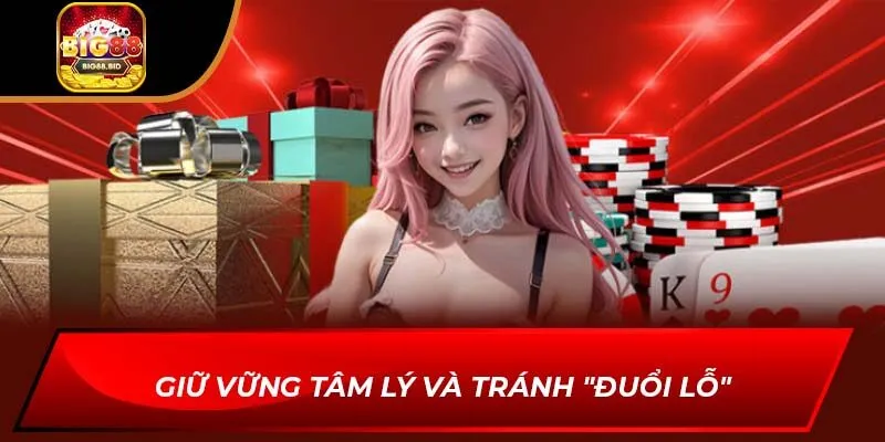 Giữ vững tâm lý và tránh "đuổi lỗ"