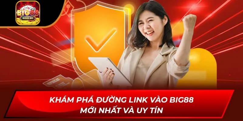 Khám phá đường link vào BIG88 mới nhất và uy tín