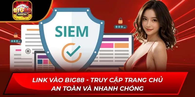Link Vào BIG88 - Truy Cập Trang Chủ An Toàn Và Nhanh Chóng