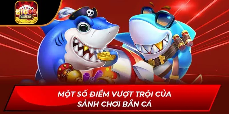 Một số điểm vượt trội của sảnh chơi bắn cá