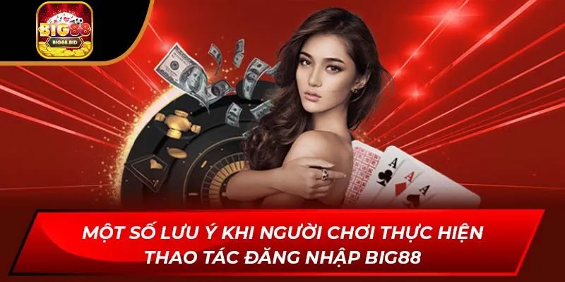Một số lưu ý khi người chơi thực hiện thao tác đăng nhập BIG88 Một số lưu ý khi người chơi thực hiện thao tác đăng nhập BIG88