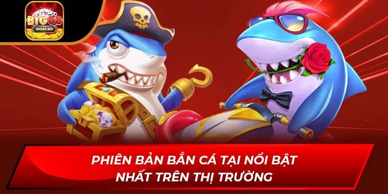 Phiên bản bắn cá tại nổi bật nhất trên thị trường