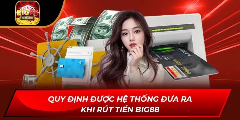 Quy định được hệ thống đưa ra khi rút tiền BIG88