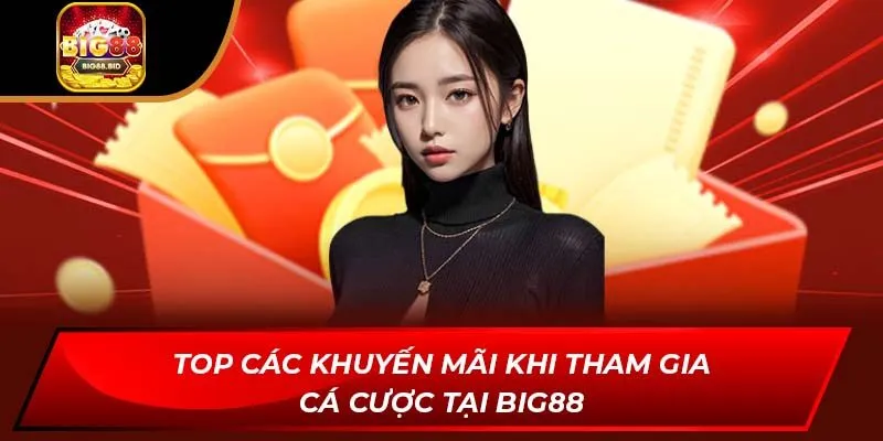 Top các khuyến mãi khi tham gia cá cược tại BIG88