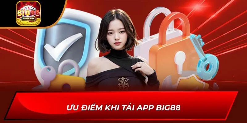Ưu điểm khi tải app BIG88