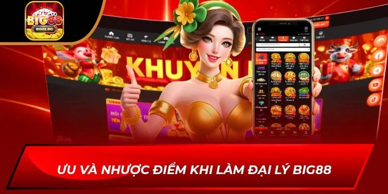 Ưu và nhược điểm khi làm đại lý BIG88