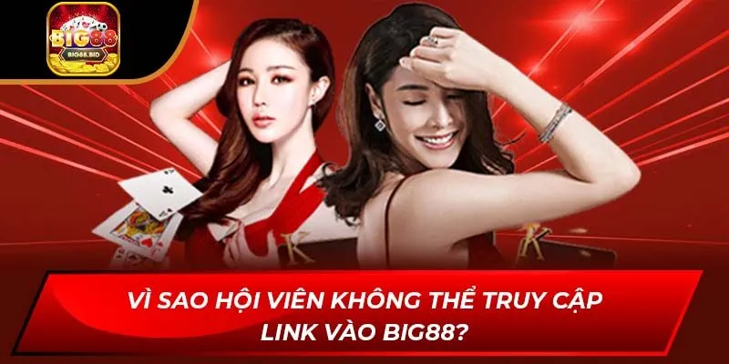 Vì sao hội viên không thể truy cập link vào BIG88?